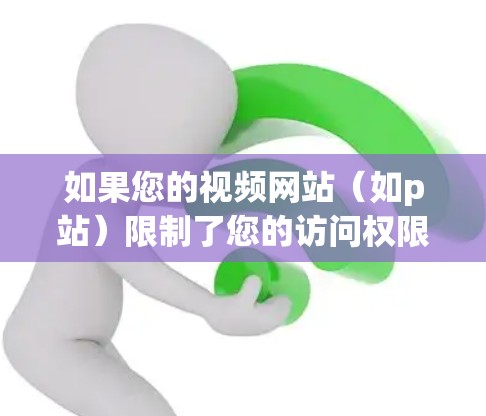 如果您的视频网站(如p站)限制了您的访问权限,或者您担心网络不稳定导致无法正常下载视频,那么使用VPN可能是必要的。以下是建议