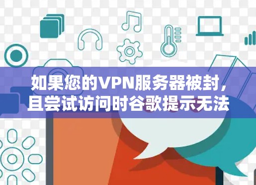 如果您的VPN服务器被封,且尝试访问时谷歌提示无法访问,以下是逐步的解决步骤 如果您的VPN服务器被封,且尝试访问时谷歌提示无法访问,以下是逐步的解决步骤