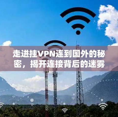 走进挂VPN连到国外的秘密，揭开连接背后的迷雾